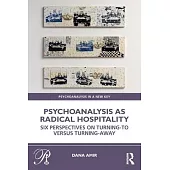 Psychoanalysis as Radical Hospitality: Six Perspectives on Turning-To Versus Turning-Away