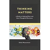 Thinking Matters: A Guide to Making Wiser and More Thoughtful Decisions
