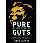 Pure Unadulterated Guts: Insights for Bravery, Courage, and Vulnerability