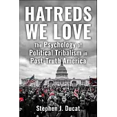 Hatreds We Love: The Psychology of Political Tribalism in Post-Truth America