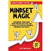 Mindset Magic - Growth Mindset for Kids: Empowering Young Minds with Positive Self-Talk and a Can-Do Attitude for Happiness, Confidence and Success