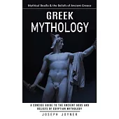 Greek Mythology: Mythical Beasts & the Beliefs of Ancient Greece (A Concise Guide to the Ancient Gods and Beliefs of Egyptian Mythology