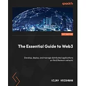 The Essential Guide to Web3: Develop, deploy, and manage distributed applications on the Ethereum network