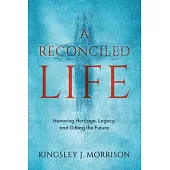 A Reconciled Life: Honoring Heritage, Legacy & Gifting the Future