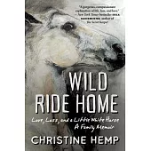Wild Ride Home: Love, Loss, and a Little White Horse, a Family Memoir