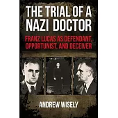 The Trial of a Nazi Doctor: Franz Lucas as Defendant, Opportunist, and Deceiver