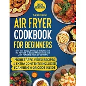 Air Fryer Cookbook for Beginners: Dive into Crispy, Delicious Delights and Bid Farewell to Soggy Microwaved and Oven-Reheated Meals [IV EDITION]