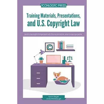 Training Materials, Presentations, and U.S. Copyright Law: Avoid copyright infringement with this no-nonsense, plain language guide.