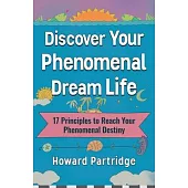 Discover Your Phenomenal Dream Life: 17 Principles to Reach Your Phenomenal Destiny