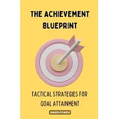 The Achievement Blueprint: Tactical Strategies for Goal Attainment