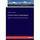A Practical Treatise on Surgical Diagnosis: Designed as a manual for practitioners and students