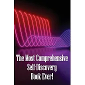 The Most Comprehensive Self-Discovery Book Ever!: Explore Your Origins By Deeply Understanding Yourself To The Core