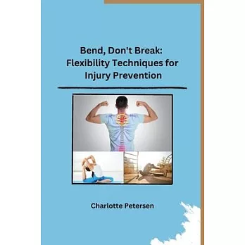 Bend, Don’t Break: Flexibility Techniques for Injury Prevention