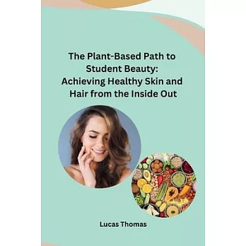 The Plant-Based Path to Student Beauty: Achieving Healthy Skin and Hair from the Inside Out
