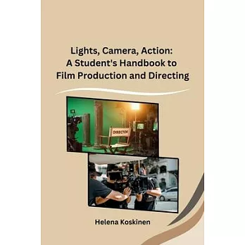 Lights, Camera, Action: A Student’s Handbook to Film Production and Directing