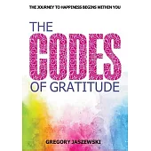 The Codes of Gratitude: The Journey to Happiness Begins Within You