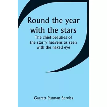 Round the year with the stars; The chief beauties of the starry heavens as seen with the naked eye