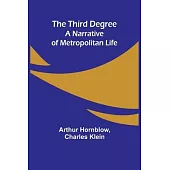 The Third Degree: A Narrative of Metropolitan Life