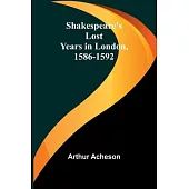 Shakespeare’s Lost Years in London, 1586-1592