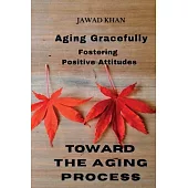 Aging Gracefully: Fostering Positive Attitudes Toward the Aging Process.