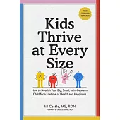 Kids Thrive at Every Size: How to Nourish Your Big, Small, or In-Between Child for a Lifetime of Health and Happiness
