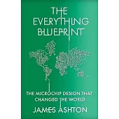 The Everything Blueprint: Processing Power, Politics, and the Microchip Design That Conquered the World
