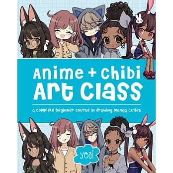 Anime + Chibi Art Class: A Complete Beginner Course in Drawing Manga Cuties