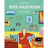 The Worlds of Wes Anderson: The Influences and Inspiration Behind the Iconic Films