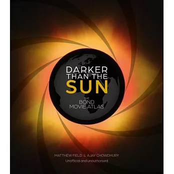 Darker Than the Sun: The Bond Movie Atlas