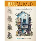 Housesketching: Create Energetic and Expressive Architectural Drawings