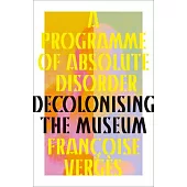 A Programme of Absolute Disorder: Decolonising the Museum