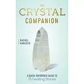 The Crystal Companion: A Quick-Reference Guide to 75 Magical Stones