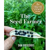 The Seed Farmer: A Complete Guide to Growing, Using, and Selling Your Own Seeds