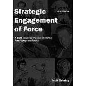 Strategic Engagement of Force: A Field Guide for the use of Martial Arts Strategy and Tactics 2nd Edition