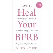 How to Heal Your BFRB: 4 Steps to Stop Compulsive Skin Picking, Hair Pulling, and More