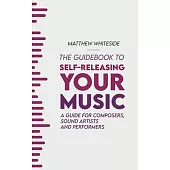 The Guidebook to Self-Releasing Your Music: A Guide for Composers, Sound Artists and Performers
