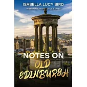 Notes on Old Edinburgh: Victorian Travelogue Series (Annotated)