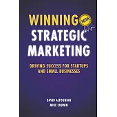 Winning with Strategic Marketing: Driving Success for Startups and Small Businesses