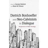 Dietrich Bonhoeffer and Neo-Calvinism in Dialogue