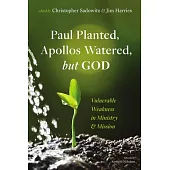 Paul Planted, Apollos Watered, But God: Vulnerable Weakness in Ministry and Mission
