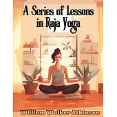 A Series of Lessons in Raja Yoga