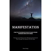 Manifestation: Attract The Life You Desire With The Help Of The Law Of Attraction And Incredible Manifestation Techniques (Strategies