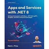 Apps and Services with .NET 8 - Second Edition: Build practical projects with Blazor, .NET MAUI, gRPC, GraphQL, and other enterprise technologies