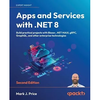 Apps and Services with .NET 8 - Second Edition: Build practical projects with Blazor, .NET MAUI, gRPC, GraphQL, and other enterprise technologies