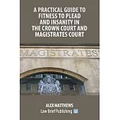 A Practical Guide to Fitness to Plead and Insanity in the Crown Court and Magistrates Court