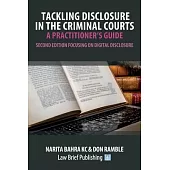 Tackling Disclosure in the Criminal Courts - A Practitioner’s Guide (Second Edition Focusing on Digital Disclosure)