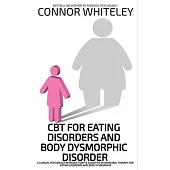 CBT For Eating Disorders And Body Dysphoric Disorder: A Clinical Psychology Introduction To Eating Disorders And Body Dysphoria