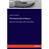 The Physical Life of Woman: Advice to the maiden, wife, and mother