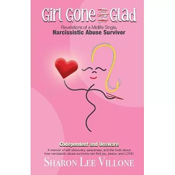 Girl Gone Glad: A memoir of self-discovery, awareness, and the truth about how narcissistic abuse survivors can find joy, peace, and L