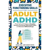 Executive Functioning Skills for Adult ADHD: Proven Tools and Strategies to Strengthen Executive Functioning, Build Healthy Habits, and Overcome ADHD